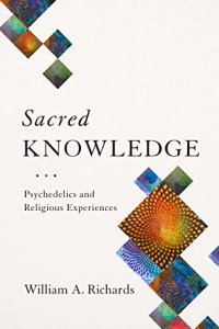 Sacred Knowledge - by William A. Richards Sacred Knowledge: Psychedelics and Religious Experiences - by William A. Richards