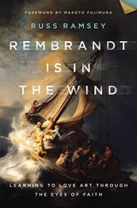 Rembrandt Is in the Wind - by Russ Ramsey Rembrandt Is in the Wind: Learning to Love Art through the Eyes of Faith - by Russ Ramsey