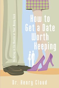 How To Get A Date Worth Keeping - by Henry Cloud How To Get A Date Worth Keeping: Be Dating In Six Months Or Your Money Back - by Henry Cloud