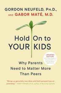 Hold On to Your Kids - by Gordon Neufeld and Gabor Maté Hold On to Your Kids: Why Parents Need to Matter More Than Peers - by Gordon Neufeld and Gabor Maté