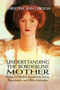 Understanding the Borderline Mother - by Christine Ann Lawson Understanding the Borderline Mother: Helping Her Children Transcend the Intense, Unpredictable, and Volatile Relationship - by Christine Ann Lawson