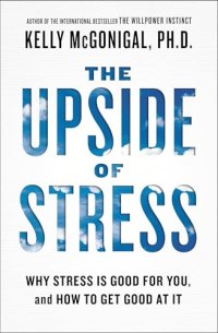 The Upside of Stress - by Kelly McGonigal The Upside of Stress: Why Stress Is Good for You, and How to Get Good at It - by Kelly McGonigal