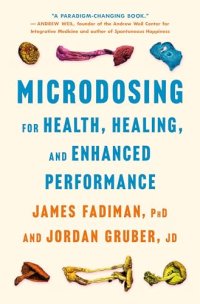 Microdosing for Health, Healing, and Enhanced Performance - by James Fadiman and Jordan Gruber Microdosing for Health, Healing, and Enhanced Performance - by James Fadiman and Jordan Gruber